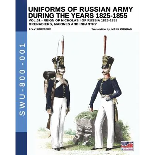 Uniforms of Russian Army during the years 1825-1855. Vol. 1: Under the reign of Nicholas I emperor of Russia between 1825-1855