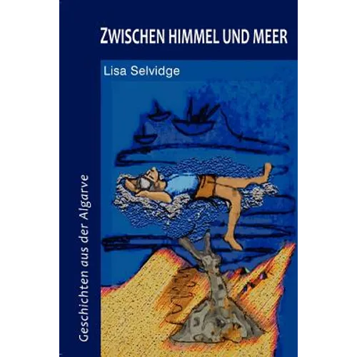 Zwischen Himmel Und Meer: Geschichten Aus Der Algarve