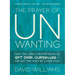 The Prayer of Unwanting: How the Lord's Prayer Helps Us Get Over Ourselves--And Why That Might Be a Good Thing