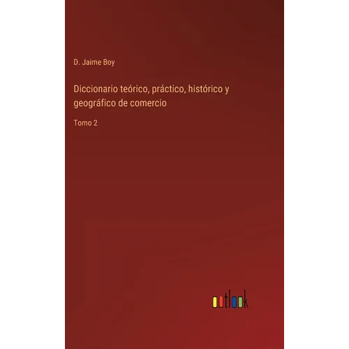 Diccionario teórico, práctico, histórico y geográfico de comercio: Tomo 2
