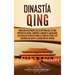Dinastía Qing: Una guía fascinante de la historia del último imperio de China, también llamado el Gran Qing, que incluye eventos como la caída de Pekí