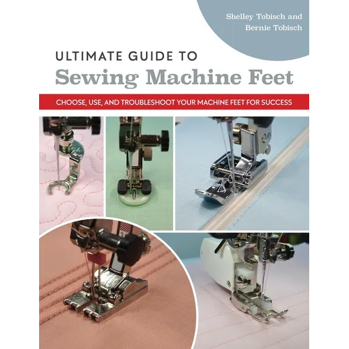 Ultimate Guide to Sewing Machine Feet: Choose, Use, and Troubleshoot Your Machine Feet for Success