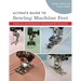 Ultimate Guide to Sewing Machine Feet: Choose, Use, and Troubleshoot Your Machine Feet for Success