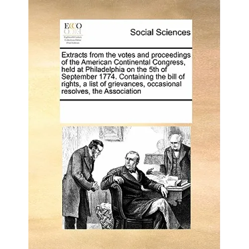 Extracts from the Votes and Proceedings of the American Continental Congress, Held at Philadelphia on the 5th of September 1774. Containing the Bill o
