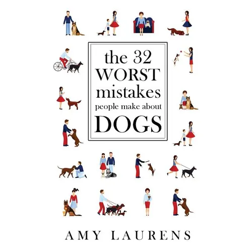 The 32 Worst Mistakes People Make About Dogs