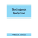 The student's law lexicon: a dictionary of legal words and phrases: with appendices