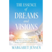 The Essence of Dreams and Visions: Discern the True Nature and Purpose of Your Dreams and Visions with Biblical Keys; Recognize God's Revelation and P