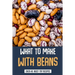 What To Make With Beans: Over 40 Must-Try Recipes: How Do You Make Beans Taste Good?