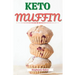 Keto Muffin: Discover 30 Easy to Follow Ketogenic Cookbook Muffin recipes for Your Low-Carb Diet with Gluten-Free and wheat to Maximize your weight lo