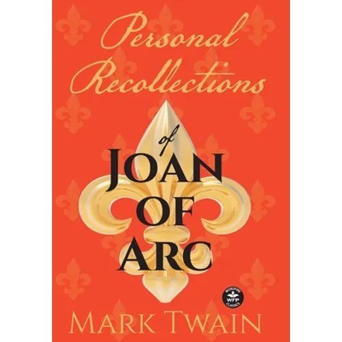 Personal Recollections of Joan of Arc: And Other Tributes to the Maid of Orléans