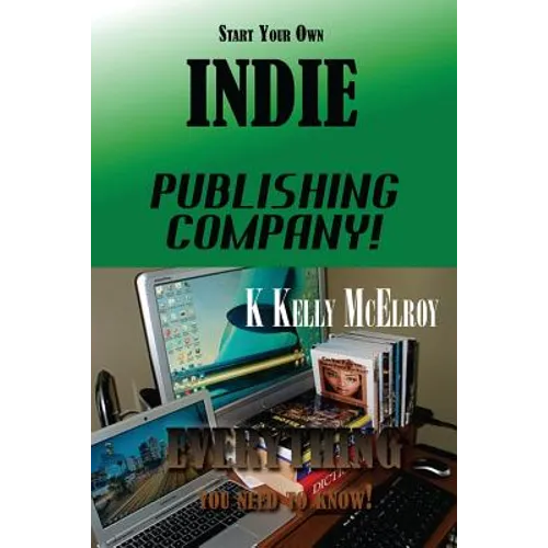 Start Your Own Indie Publishing Company!: Everything You Need to Know!