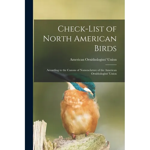 Check-list of North American Birds: According to the Canons of Nomenclature of the American Ornithologists' Union