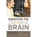 Parenting the Teenage Brain: Understanding a Work in Progress