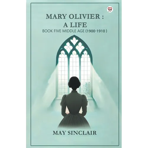 Mary Olivier: a Life Book Five Middle Age (1900-1910)