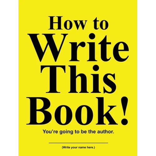 How to Write This Book!: You're going to be the author.