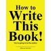 How to Write This Book!: You're going to be the author.