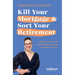 Kill Your Mortgage & Sort Your Retirement Updated Edition: The Go-To Guide for Getting Ahead