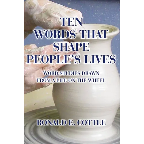 Ten Words That Shape People's Lives: Word Studies Drawn from a Life On the Wheel