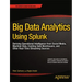 Big Data Analytics Using Splunk: Deriving Operational Intelligence from Social Media, Machine Data, Existing Data Warehouses, and Other Real-Time Stre