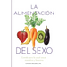 La Alimentación Del Sexo: comida para la salud sexual masculina y femenina (Diet for Great Sex-Spanish Version)