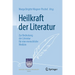 Heilkraft Der Literatur: Zur Bedeutung Der Literatur Für Eine Menschliche Medizin
