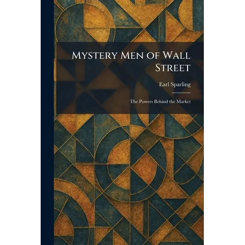 Mystery Men of Wall Street: The Powers Behind the Market
