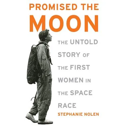 Promised the Moon: The Untold Story of the First Women in the Space Race