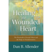 Healing the Wounded Heart: The Heartache of Sexual Abuse and the Hope of Transformation