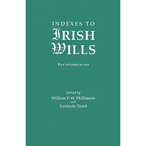 Indexes to Irish Wills. Five Volumes in One