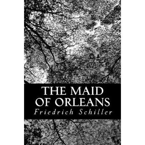 The Maid of Orleans: A Tragedy