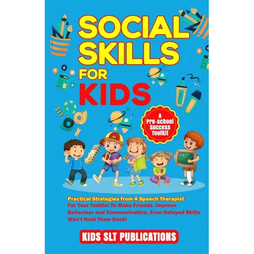 Social Skills for Kids a Pre-School Success Toolkit: Practical Strategies from a Speech Therapist for Your Toddler to Make Friends, Improve Behaviour