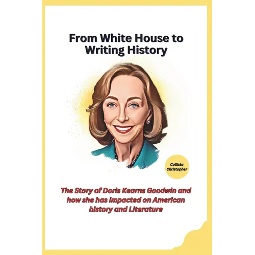 From White House to Writing History: The Story of Doris Kearns Goodwin and how she has impacted on American history and Literature