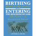 Birthing (Being Born Again) and Entering the Kingdom of God (Sections 1-3): Discipleship Manual