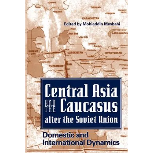Central Asia and the Caucasus After the Soviet Union: Domestic and International Dynamics