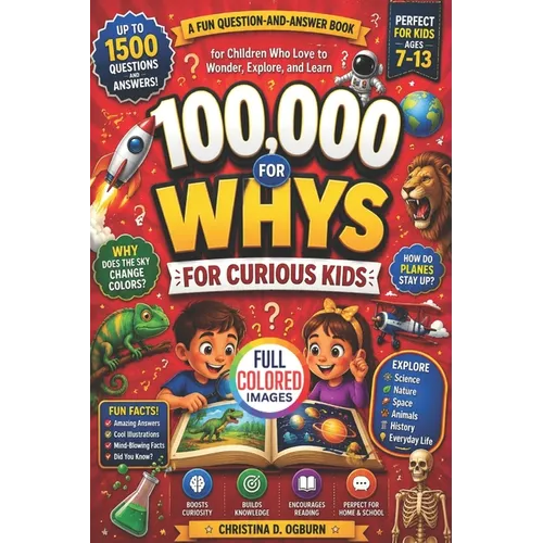 100,000 Whys for Curious Kids: A Fun Question And Answer Book For Children Who Love To Wonder, Explore And Learn