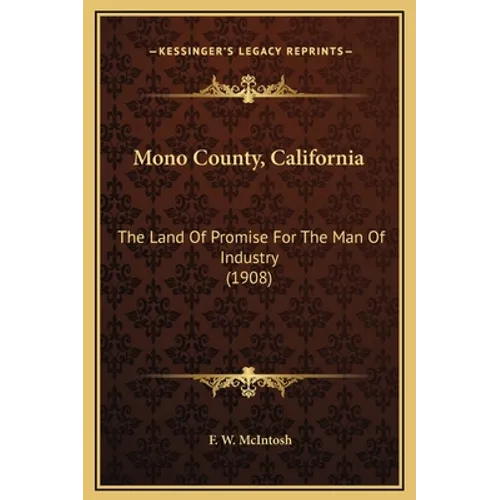 Mono County, California: The Land Of Promise For The Man Of Industry (1908)