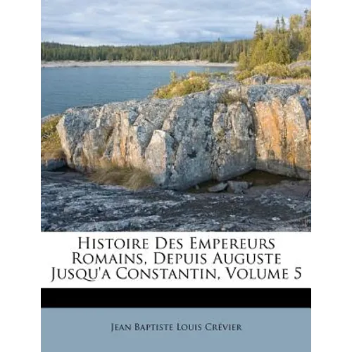 Histoire Des Empereurs Romains, Depuis Auguste Jusqu'a Constantin, Volume 5
