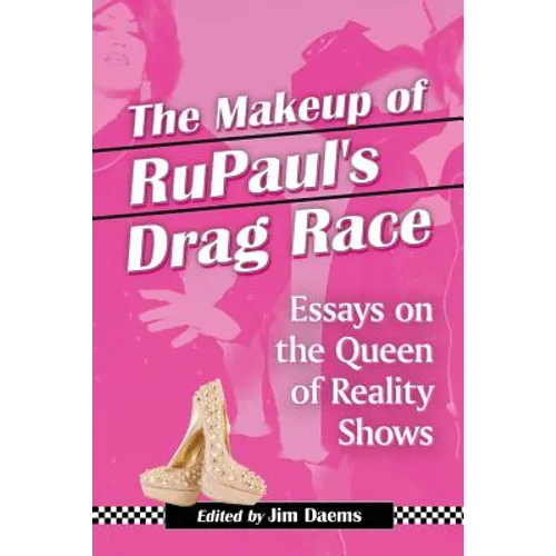 The Makeup of RuPaul's Drag Race: Essays on the Queen of Reality Shows