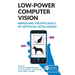 Low-Power Computer Vision: Improve the Efficiency of Artificial Intelligence