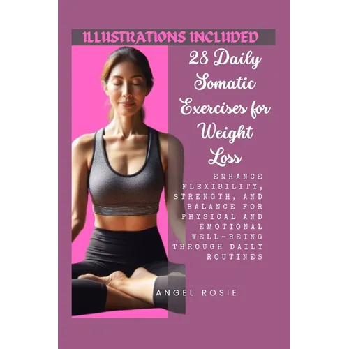 28 Daily Somatic Exercises for Weight Loss: Enhance Flexibility, Strength, and Balance for Physical and Emotional Well-Being through Daily Routines. - Paperback