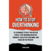 How To Stop Overthinking: 15 Techniques To Help You Relieve Stress, Stop Unending Negative Thoughts, Declutter Your Mind, And Focus On The Prese