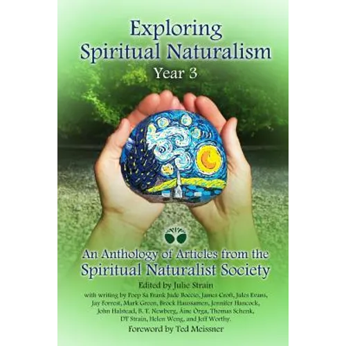 Exploring Spiritual Naturalism, Year 3: An Anthology of Articles from the Spiritual Naturalist Society