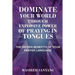 Dominate Your World Through Explosive Power of Praying in Tongues: The Hidden Benefits of Your Prayer Language