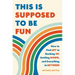 This Is Supposed to Be Fun: How to Find Joy in Hooking Up, Settling Down, and Everything in Between
