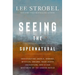 Seeing the Supernatural: Investigating Angels, Demons, Mystical Dreams, Near-Death Encounters, and Other Mysteries of the Unseen World