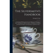 The Silversmith's Handbook: Containing Full Instructions for the Alloying and Working of Silver, Including the Different Modes of Refining and Mel