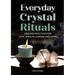 Everyday Crystal Rituals: Healing Practices for Love, Wealth, Career, and Home