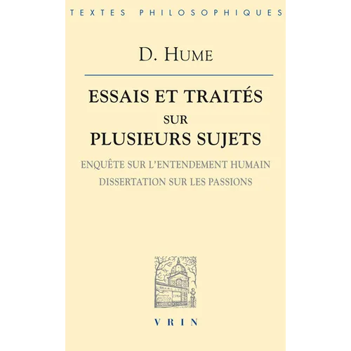 Essais Et Traites Sur Plusieurs Sujets III: Enquete Sur Lentendement Humain Dissertation Sur Les Passions
