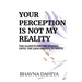 Your Perception Is Not My Reality