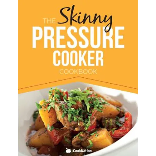 The Skinny Pressure Cooker Cookbook: Low Calorie, Healthy & Delicious Meals, Sides & Desserts. All Under 300, 400 & 500 Calories